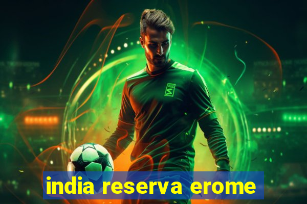 india reserva erome